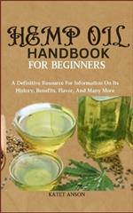 Hemp Oil Handbook for Beginners: A Definitive Resource For Information On Its History, Benefits, Flavor, And Many More