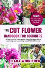 The Cut Flower Handbook for Beginners: All you need to know about Choosing, cultivating, nurturing and harvesting beautiful Cut Flowers