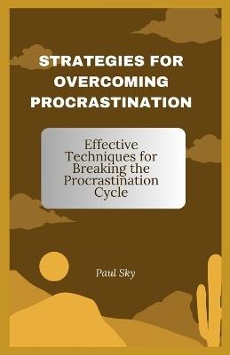 Strategies for Overcoming Procrastination: Effective Techniques for Breaking the Procrastination Cycle - Paul Sky - cover