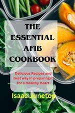 The Essential Afib Cookbook: Delicious Recipes and Best way in preparing it for a Healthy Heart