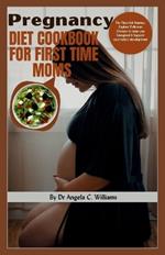 Pregnancy Diet Cookbook for First Time Moms: The Flavorful Journey: Explore Delicious Choices to keep you energized and support your baby's development