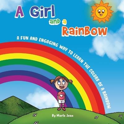 A Girl and a Rainbow: A Fun and Engaging Way to Learn the Colors of a Rainbow - Marla Jean - cover
