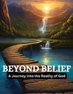 Beyond Belief: A Journey into the Reality of God