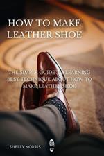 How to Make leather Shoe: The Simple Guide to Learning Best Technique About How to Make leather Shoe
