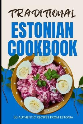 Traditional Estonian Cookbook: 50 Authentic Recipes from Estonia - Ava Baker - cover