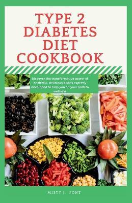 Type 2 diabetes diet cookbook 2024: Discover the transformative power of healthful, delicious dishes expertly developed to help you on your path to wellness - Misty J Font - cover