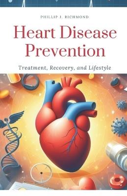 Heart Disease Prevention: Treatment, Recovery, and Lifestyle - Phillip J Richmond - cover