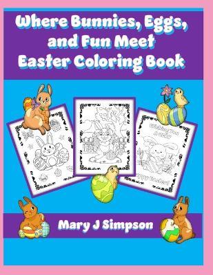 Where Bunnies, Eggs, and Fun Meet Easter Coloring Book: 50 varied activities pictures to color some have Easter greetings or include activities - Mary J Simpson - cover