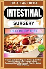 Intestinal Surgery Recovery Diet: Complete Guide Unlocking The Secrets Of Nutrition To Rapid Healing After Surgery Success, Nourishing Meal Plans, Recipes, Tips For Optimal Health Wellness