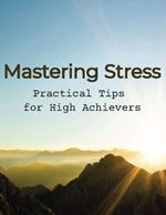Mastering Stress: Practical Tips for High Achievers