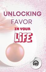 Unlocking Uncommon Favor: A Guide to Harnessing Extraordinary Opportunities: Mastering the Art of Cultivating Favor in Every Aspect of Your Life
