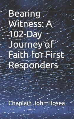 Bearing Witness: A 102-Day Journey of Faith for First Responders - Chaplain John M Hosea - cover