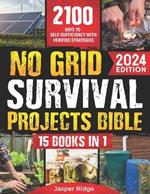 No Grid Survival Projects Bible: 15 Books in 1: The Complete Guide to Home Security, Food Supply Solutions, and Disaster Preparedness. 2100 Days to Self-Sufficiency with Proven Strategies