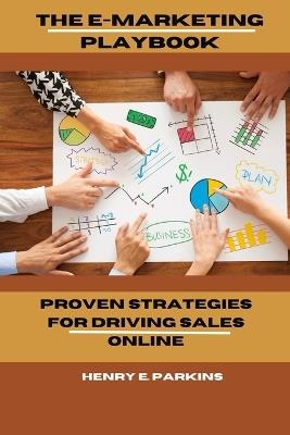 The E-Marketing Playbook: Proven Strategies for Driving Sales Online - Henry E Parkins - cover