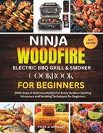 Ninja WoodFire Electric BBQ Grill & Smoker Cookbook For Beginners: 2000 Days of Delicious Recipes for Every Outdoor Cooking Adventure and Smoking Techniques for Beginners