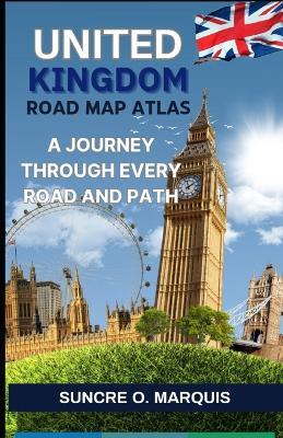 United Kingdom Road Map Atlas: A Journey Through Every Road and Path - Suncre O Marquis - cover