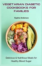 Vegetarian diabetic cookbooks for families: Delicious & Nutritious Meals for Healthy Blood Sugar