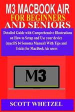 M3 Macbook Air for Beginners and Seniors: Detailed Guide with Comprehensive Illustrations on How to Setup and Use your device (macOS 14 Sonoma Manual) With Tips and Tricks for MacBook Air users