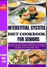 Interstitial Cystitis Diet Cookbook for Seniors: Nutrition-Focused Solutions and Effective Techniques for Easing Bladder and Pelvic Discomfort for Comfort and Wellness in Your Golden Years