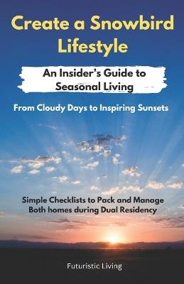 Create a Snowbird Lifestyle: From Cloudy Days to Inspiring Sunsets - An Insider's Guide to Escape into Seasonal Living - Futuristic Living - cover