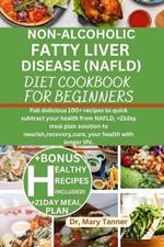 Non-Alcoholic Fatty Liver Disease (Nafld) Diet: Full delicious 100+ recipes to quick subtract your health from NAFLD, +21day meal plan solution to nourish, recovery, cure, your health with longer life.