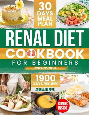 Renal Diet Cookbook for Beginners: Endless Culinary Explorations: Easy and Nutrient-Conscious Recipes for Healthy Kidneys. Explore Tasty, Low-Sodium, Low-Potassium, Low-Phosphorus Meals! - Serena Harper - cover