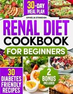 Renal Diet Cookbook For Beginners: Reduce your Potassium Intake with Stress-Free, Quick and Delicious Meals for Kidney-Health. Includes 30 Diabetes-Friendly Recipes to Boost Your Well-Being