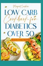Low Carb Cookbook For Diabetics Over 50: Easy Low Cholesterol Low Calorie High Protein Diet Recipes and Meal Plan for Type 2 Diabetes & Weight Loss