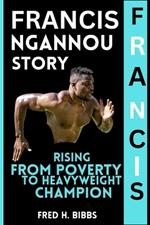 Francis Ngannou Story: Rising from Poverty to Heavyweight Champion