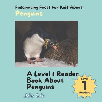 Fascinating Facts for Kids About Penguins: A Level 1 Reader Book About Penguins - John Cole - cover