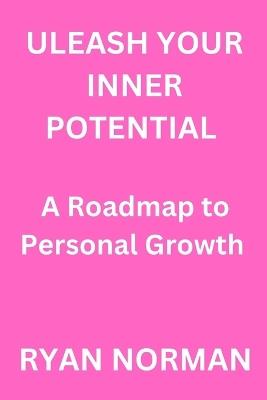 Unleash Your Inner Potential: A Roadmap to Personal Growth - Ryan Norman - cover