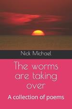 The worms are taking over: A collection of poems