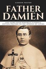 Father Damien: Life Story with Powerful Catholic Novena Prayers to the Apostle of Lepers