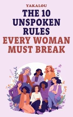 The 10 Unspoken Rules Every Woman Must Break - Yakalou Media - cover