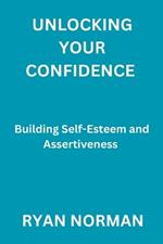 Unlocking Your Confidence: Building Self-Esteem and Assertiveness