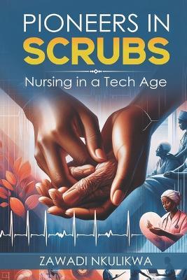 Pioneers in Scrubs: Nursing in a Tech Age - Zawadi Ally Nkulikwa - cover