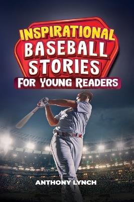 Inspirational Baseball Stories for Young Readers: 15 Unforgettable Tales of Triumph on the Diamond - Anthony Lynch - cover