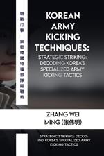 Korean Army Kicking Techniques: Specialized kicking techniques for military applications.: Strategic Striking: Decoding Korea's Specialized Army Kicking Tactics