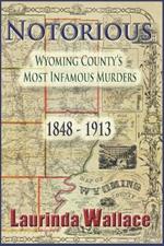 Notorious: Wyoming County's Most Infamous Murders 1848-1913