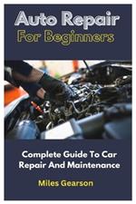 Auto Repair For Beginners: Complete Guide To Car Repair And Maintenance