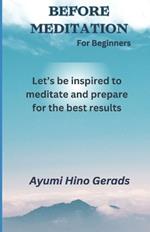 Before Meditation for Beginners: Let's be inspired to meditate and prepare for the best results