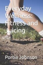 Everyday Wellness: Fitness and Juicing