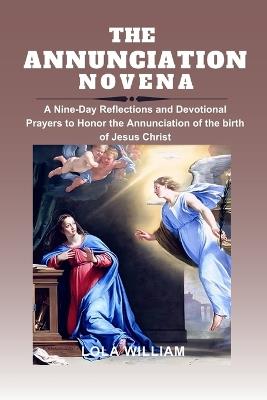 The Annunciation Novena: A Nine-Day Reflections and Devotional Prayers to Honor the Annunciation of the birth of Jesus Christ. - Lola William - cover