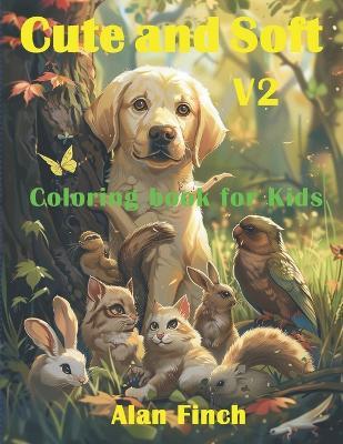 Cute and Soft V2: Coloring Book for Kids and young Teens. - Alan Finch - cover