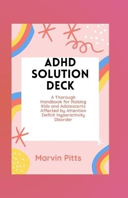 ADHD Solution Deck: A Thorough Handbook for Raising Kids and Adolescents Affected by Attention Deficit Hyperactivity Disorder - Marvin Pitts - cover