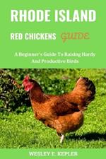 Rhode Island Red Chickens Guide: A Beginner's Guide To Raising Hardy And Productive Birds