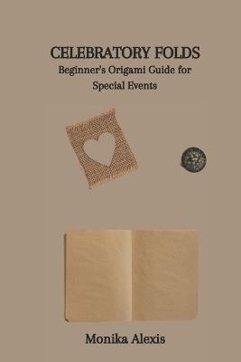 Celebratory Folds: Beginner's Origami Guide for Special Events - Monika Alexis - cover