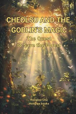 Cheolsu and the Goblin's Magic: The Quest to Save the Forest - Honglee Cha - cover