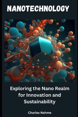 Nanotechnology: Exploring the Nano Realm for Innovation and Sustainability - Charles Nehme - cover