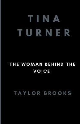 Tina Turner: The woman behind the voice - Taylor Brooks - cover